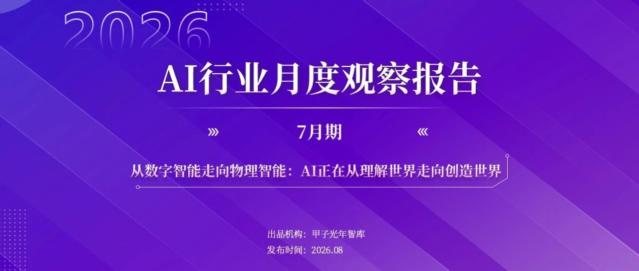 甲子光年智库发布2026年7月期AI行业月度观察报告 配图